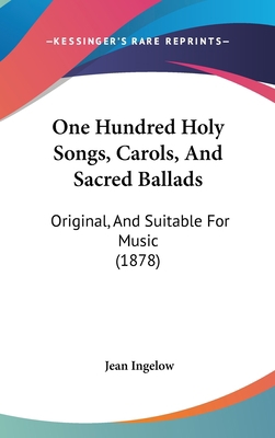 One Hundred Holy Songs, Carols, And Sacred Ball... 1104423804 Book Cover