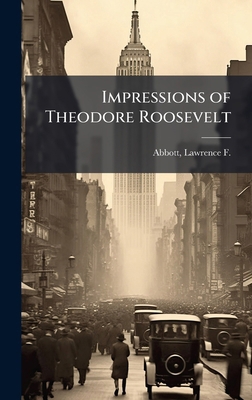 Impressions of Theodore Roosevelt B0FHBKPL7T Book Cover