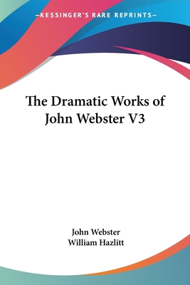 The Dramatic Works of John Webster V3 1428608885 Book Cover