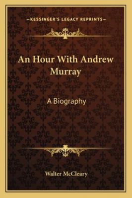 An Hour With Andrew Murray: A Biography 1163137642 Book Cover