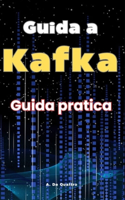 Guida a Kafka: Guida Pratica [Italian] B0DH4DDLL4 Book Cover