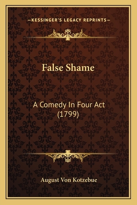 False Shame: A Comedy In Four Act (1799) 116464310X Book Cover