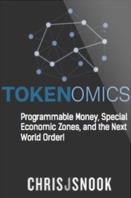Tokenomics : Programmable Money, Special Economic Zones, and the Next World Order