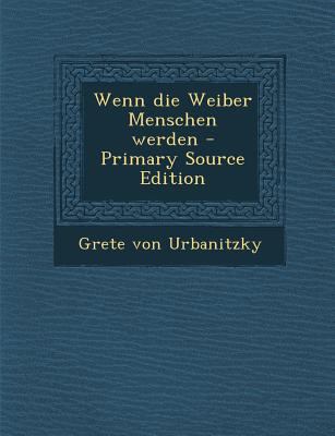 Wenn Die Weiber Menschen Werden - Primary Sourc... [German] 1295573105 Book Cover