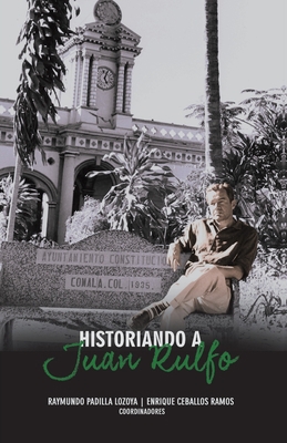 Historiando a Juan Rulfo [Spanish] 6072932983 Book Cover