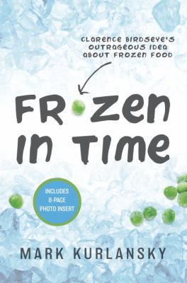 Frozen in Time: Clarence Birdseye's Outrageous ... 0385743882 Book Cover