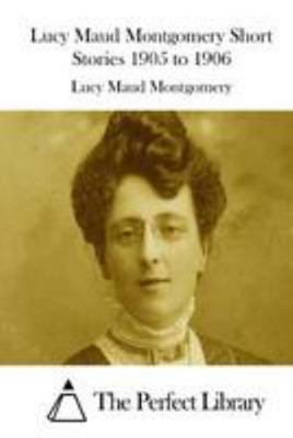 Lucy Maud Montgomery Short Stories 1905 to 1906 1512205001 Book Cover