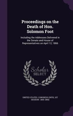 Proceedings on the Death of Hon. Solomon Foot: ... 1341525287 Book Cover