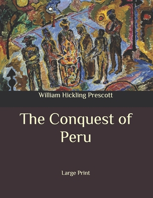 The Conquest of Peru: Large Print B08C4FHR1V Book Cover