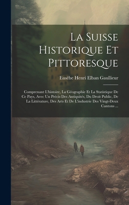 La Suisse Historique Et Pittoresque: Comprenant... [French] 1020087137 Book Cover