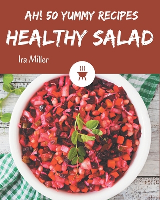 Ah! 50 Yummy Healthy Salad Recipes: Greatest Yu... B08JDTMM56 Book Cover