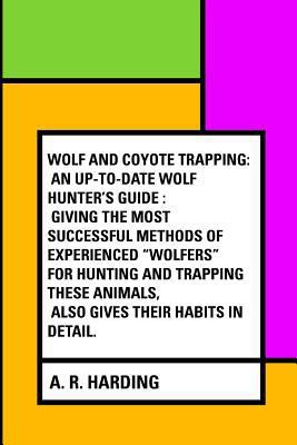 Wolf and Coyote Trapping: An Up-to-Date Wolf Hu... 1530169933 Book Cover