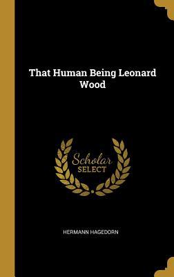 That Human Being Leonard Wood 1010064045 Book Cover
