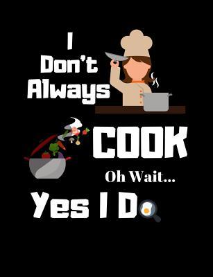 I Don't Always Cook Oh Wait Yes I Do: Funny Quo... 1073739201 Book Cover