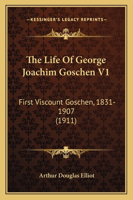 The Life Of George Joachim Goschen V1: First Vi... 1167224736 Book Cover