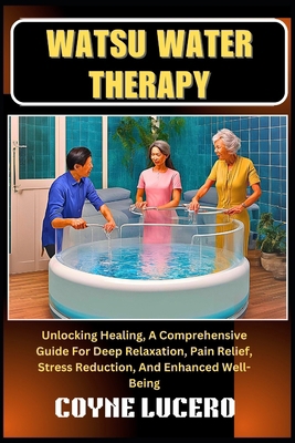 Watsu Water Therapy: Unlocking Healing, A Compr... B0D572SQW6 Book Cover