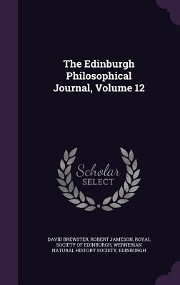 The Edinburgh Philosophical Journal, Volume 12 1357409184 Book Cover