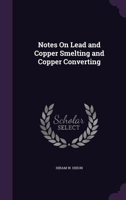 Notes On Lead and Copper Smelting and Copper Co... 1358823677 Book Cover