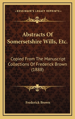 Abstracts Of Somersetshire Wills, Etc.: Copied ... 1165283824 Book Cover