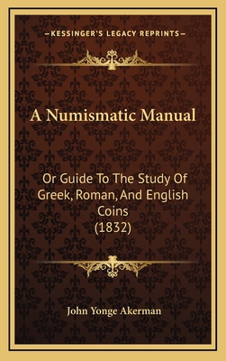 A Numismatic Manual: Or Guide to the Study of G... 1164741675 Book Cover