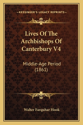 Lives Of The Archbishops Of Canterbury V4: Midd... 1163920932 Book Cover