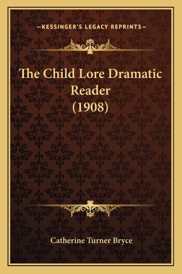 The Child Lore Dramatic Reader (1908) 1165078481 Book Cover