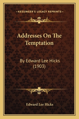 Addresses On The Temptation: By Edward Lee Hick... 1166448657 Book Cover