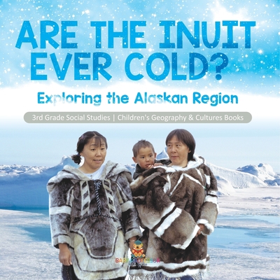 Are the Inuit Ever Cold?: Exploring the Alaskan... 1541978463 Book Cover