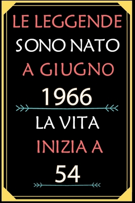Le Leggende Sono Nato A Giugno 1966 La Vita Inizia A 54: taccuino con un cuore in quarta di copertina: Regali personalizzati, Regalo per donna, uomo 54 anni B085K5TYTP Book Cover