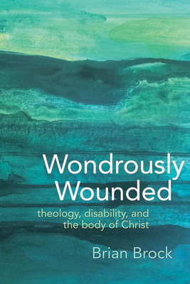 Wondrously Wounded: Theology, Disability, and t... 1481310127 Book Cover