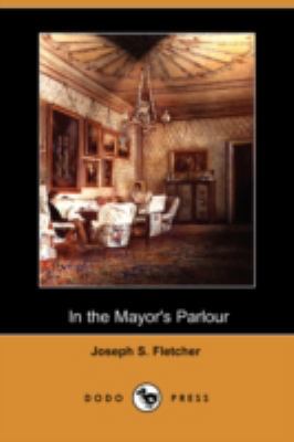 In the Mayor's Parlour (Dodo Press) 1409916006 Book Cover