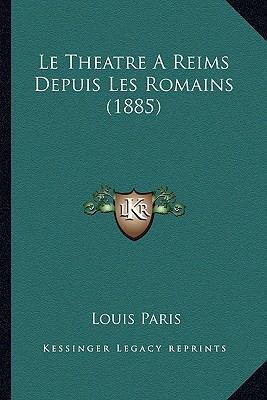 Le Theatre A Reims Depuis Les Romains (1885) [French] 1166765776 Book Cover