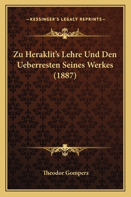 Zu Heraklit's Lehre Und Den Ueberresten Seines ... [German] 1167398165 Book Cover