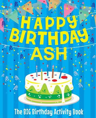 Happy Birthday Ash - The Big Birthday Activity ... 1986187578 Book Cover