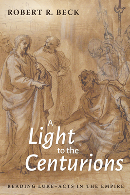 A Light to the Centurions: Reading Luke-Acts in... 1532656548 Book Cover