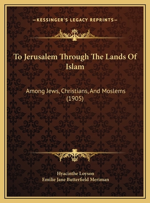 To Jerusalem Through The Lands Of Islam: Among ... 1169778887 Book Cover