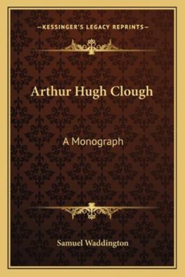 Arthur Hugh Clough: A Monograph 1163284750 Book Cover