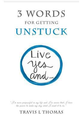3 Words for Getting Unstuck: Live Yes, And! 1537799762 Book Cover