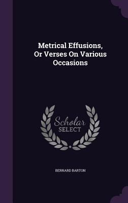 Metrical Effusions, Or Verses On Various Occasions 1357975023 Book Cover