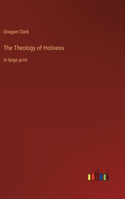 The Theology of Holiness: in large print 3368355791 Book Cover
