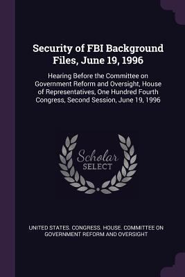 Security of FBI Background Files, June 19, 1996... 1378268296 Book Cover
