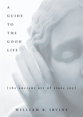 A Guide to the Good Life: The Ancient Art of St... 0195374614 Book Cover