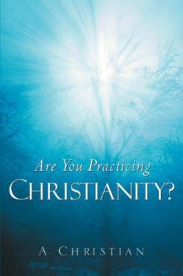 Are You Practicing Christianity? 1594678324 Book Cover
