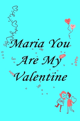 Paperback Maria you are my valentine Notebook/journal for Couples to write in, original appreciation gift for Valentine's Day, cute for wedding anniversary, ... gift for her Soft Cover Glossy Finish Book