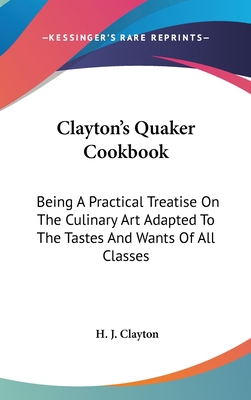 Clayton's Quaker Cookbook: Being A Practical Tr... 0548515662 Book Cover