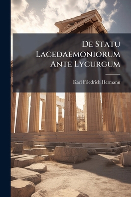 De Statu Lacedaemoniorum Ante Lycurgum [Latin] 1286406560 Book Cover