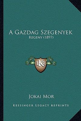 A Gazdag Szegenyek: Regeny (1897) [Hungarian] 1167591003 Book Cover