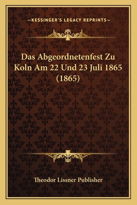 Das Abgeordnetenfest Zu Koln Am 22 Und 23 Juli ... [German] 1168021154 Book Cover