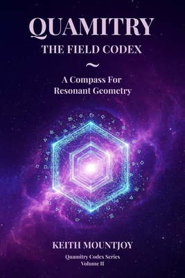 Quamitry the Field Codex: A Compass For Resonan... B0G6KK32DJ Book Cover