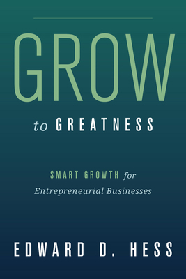 Grow to Greatness: Smart Growth for Entrepreneu... 0804775346 Book Cover